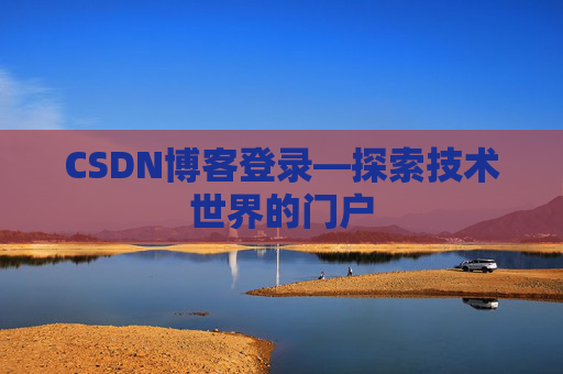 CSDN博客登录—探索技术世界的门户 CSDN博客登录—探索技术世界的门户